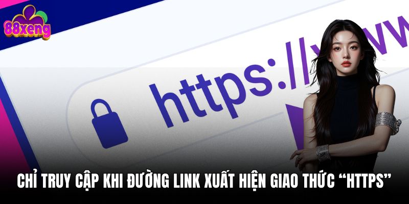 Chỉ truy cập khi đường link xuất hiện giao thức “https”