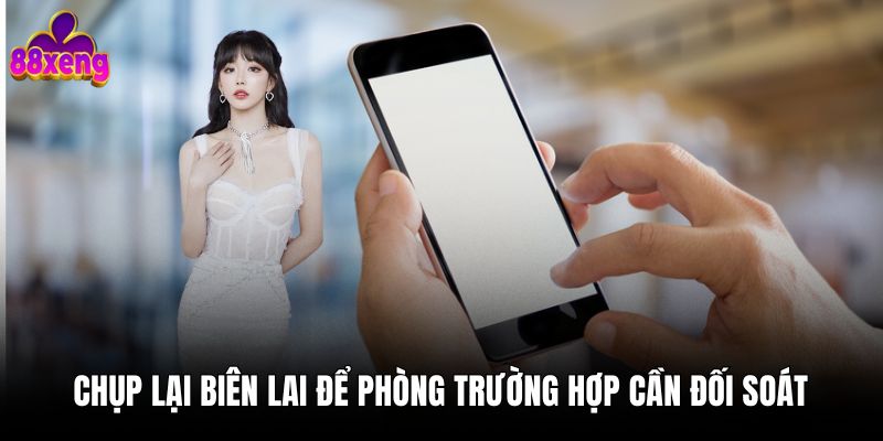 Nạp tiền Chụp lại biên lai để phòng trường hợp cần đối soát