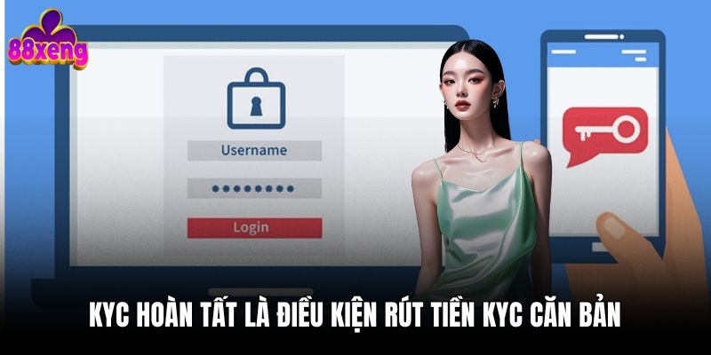 Rút Tiền KYC hoàn tất là điều kiện rút tiền KYC căn bản