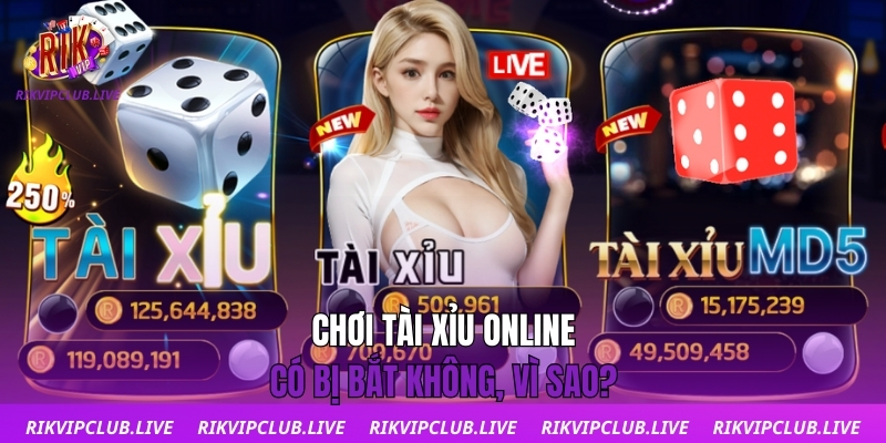 Chơi Tài Xỉu Online Có Bị Bắt Không | Giải Đáp Minh Bạch 2025 Chơi tài xỉu online có bị bắt không, vì sao?