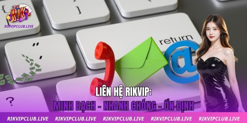 Liên Hệ Liên hệ Rikvip: Minh bạch - Nhanh chóng - Ổn định