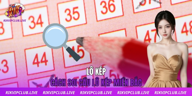 Soi Cầu Lô Kép Miền Bắc | Bí Quyết Bắt Lô Chuẩn Từng Nhịp Lô kép & cách soi cầu lô kép miền Bắc