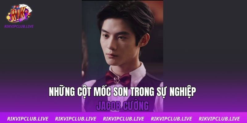 Những cột mốc trong sự nghiệp Jacob Cường