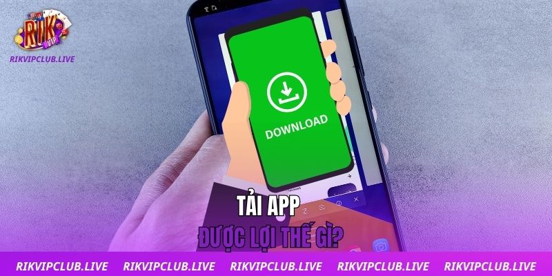 Tải app được lợi thế gì?