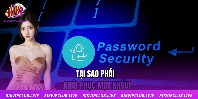 Khôi Phục Mật Khẩu Tại sao phải khôi phục mật khẩu?