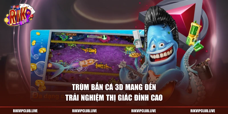Trùm Bắn Cá 3D mang đến trải nghiệm thị giác đỉnh cao