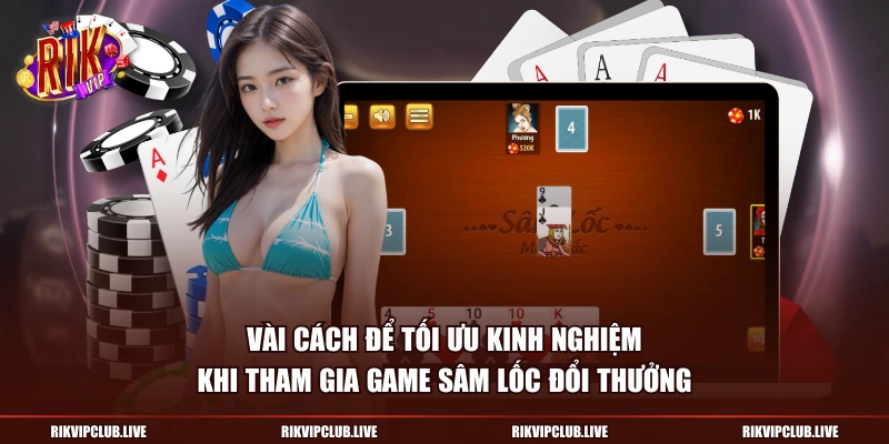 Vài cách để tối ưu kinh nghiệm khi tham gia game Sâm Lốc Đổi Thưởng